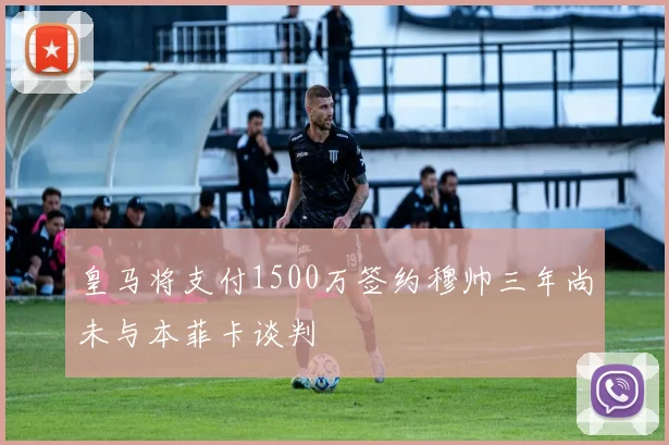 皇马将支付1500万签约穆帅三年尚未与本菲卡谈判